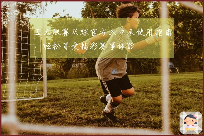 五大联赛买球官方入口及使用指南，轻松享受精彩赛事体验